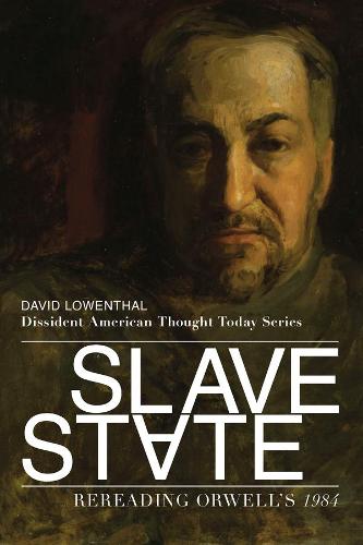 Slave State – Rereading Orwell`s 1984 (Dissident American Thought Today)