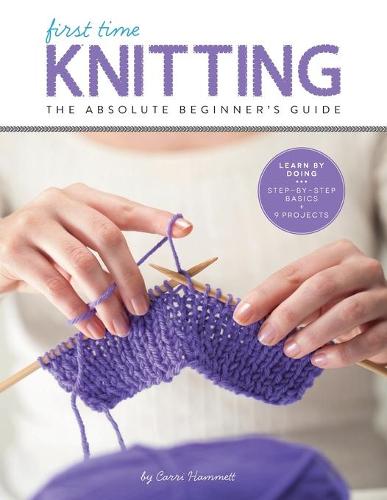 First Time Knitting: Step-by-Step Basics and Easy Projects