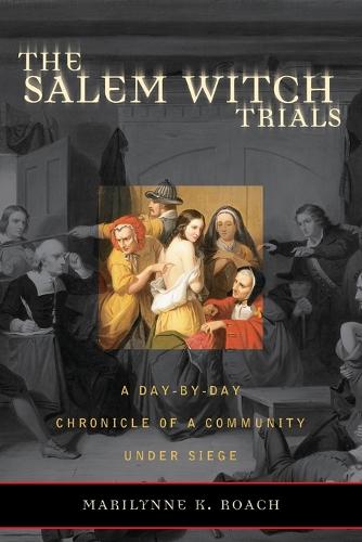 The Salem Witch Trials: A Day-by-day Chronicle of a Community Under Siege