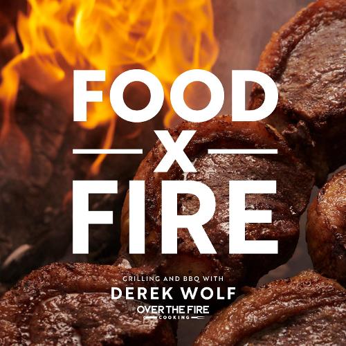 Food by Fire: Grilling and BBQ with Derek Wolf of Over the Fire Cooking