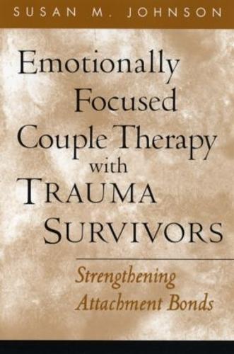 Emotionally Focused Couple Therapy with Trauma Survivors: Strengthening Attachment Bonds (Guilford Family Therapy)