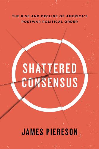Shattered Consensus: The Rise and Decline of America?s Postwar Political Order
