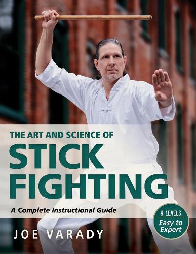 The Art and Science of Stick Fighting: Complete Instructional Guide (Martial Science)