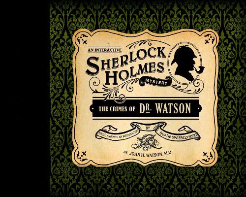 Crimes of Dr. Watson: An Interactive Sherlock Holmes Mystery: 1 (Interactive Mysteries)
