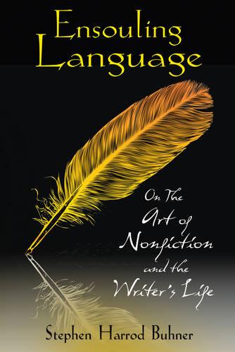 Ensouling Language: On the Art of Nonfiction and the Writers Life