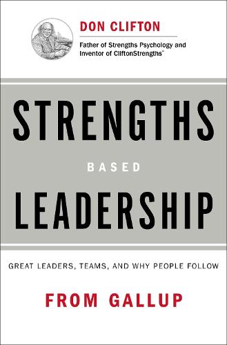 Strengths-based Leadership: A Landmark Study of Great Leaders, Teams, and the Reasons Why We Follow