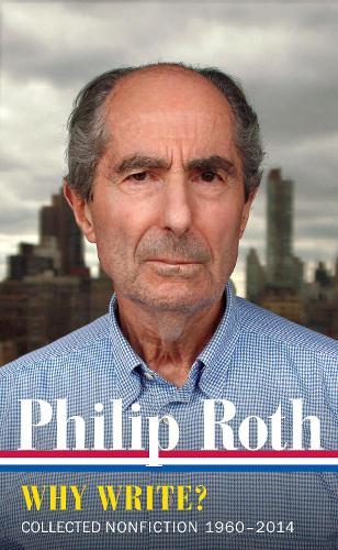 Philip Roth: Why Write? Collected Nonfiction 1960-2013 (Library of America (Hardcover))