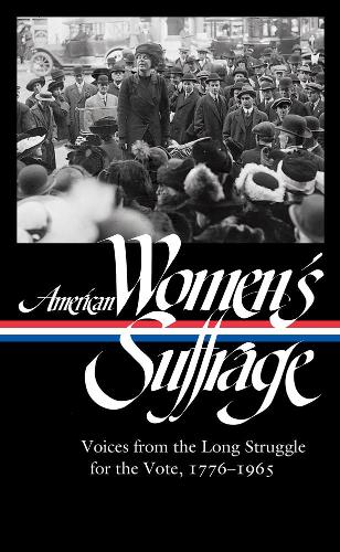 American Women's Suffrage: Voices from the Long Struggle for the Vote, 1776-1965 (Loa #332) (Library of America)
