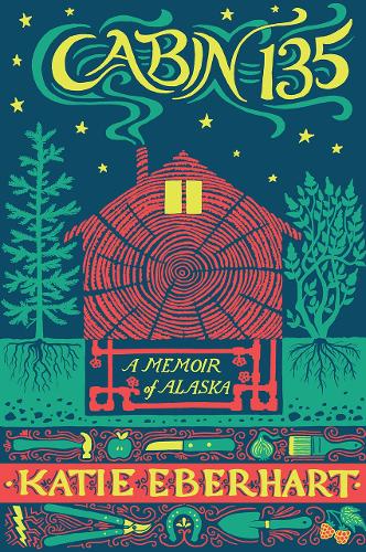 Cabin 135: A Memoir of Alaska (UAP - The Alaska Literary Series)