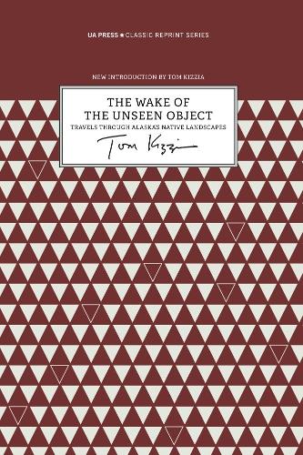 The Wake of the Unseen Object – Travels through Alaska`s Native Landscapes (Classic Reprint Series)