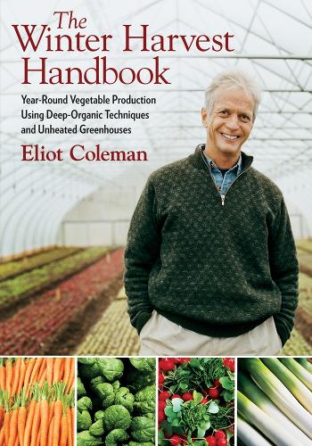 The Winter Harvest Handbook: Year-round Vegetable Production Using Deep-organic Techniques and Unheated Greenhouses