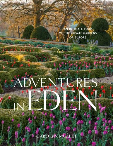 Adventures in Eden: An Intimate Tour of the Private Gardens of Europe