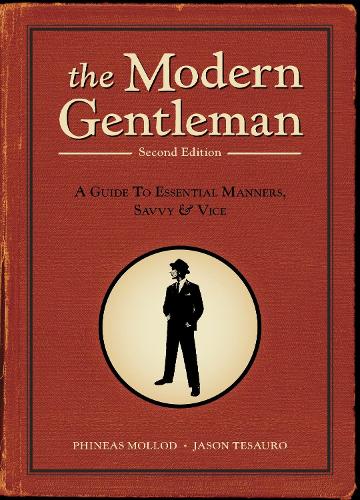 The Modern Gentleman: 2nd Edition: A Guide to Essential Manners, Savvy, and Vice