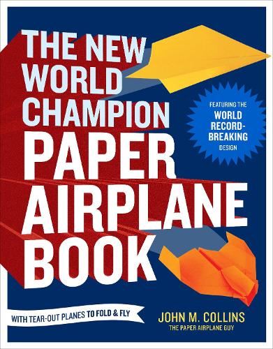 The New World Champion Paper Airplane Book: Featuring the Guinness World Record-Breaking Design, with Tear-Out Planes to Fold and Fly