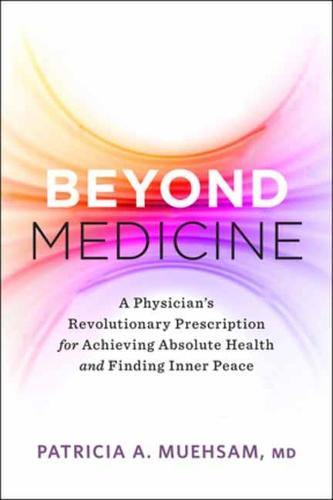 Beyond Medicine: A Physician’s Revolutionary Prescription for Achieving Absolute Health and Finding Inner Peace