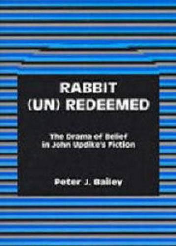 Rabbit (Un)Redeemed: The Drama of Belief in John Updike's Fiction