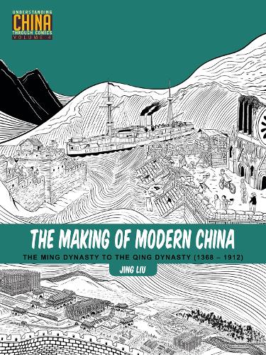 The Making of Modern China: The Ming Dynasty to the Qing Dynasty (1368-1912) (Understanding China Through Comics)