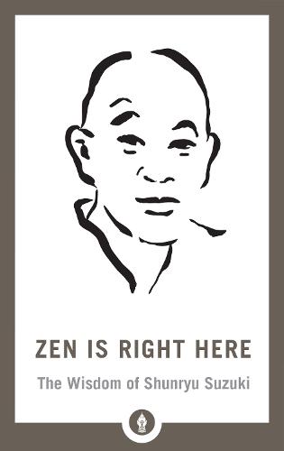 Zen Is Right Here: The Wisdom of Shunryu Suzuki (Shambhala Pocket Library)