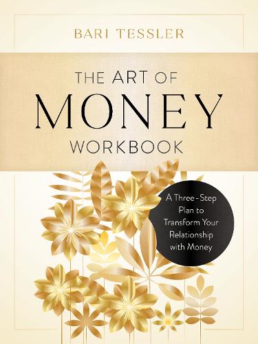 The Art of Money Workbook: A Three-Step Plan to Transform Your Relationship with Money