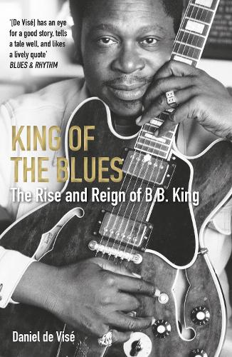 King of the Blues: The Rise and Reign of B. B. King