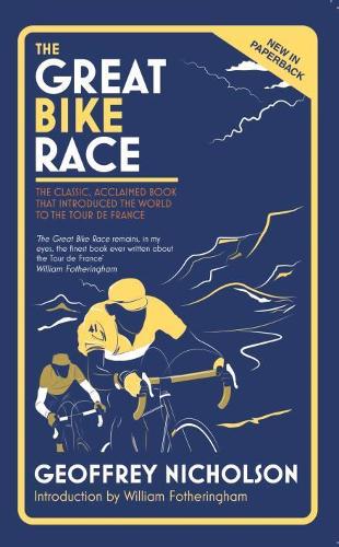 The Great Bike Race: The classic, acclaimed book that introduced the world to the Tour de France