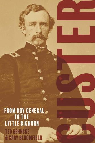 Custer: From the Civil War's Boy General to the Battle of the Little Bighorn