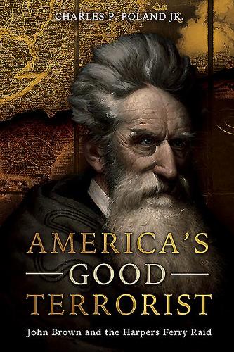 America's Good Terrorist: John Brown and the Harpers Ferry Raid