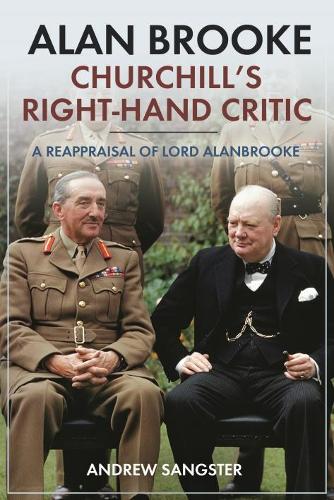 Alan Brooke: Churchill's Right-Hand Critic: A Reappraisal of Lord Alanbrooke