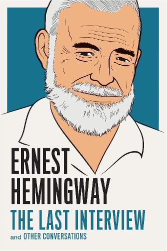 Ernest Hemingway: The Last Interview : And Other Conversations