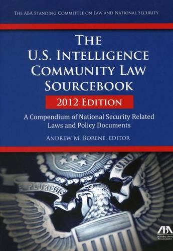 The U.S. Intelligence Community Law Sourcebook 2012: A Compendium of National Security Related Laws and Policy Documents