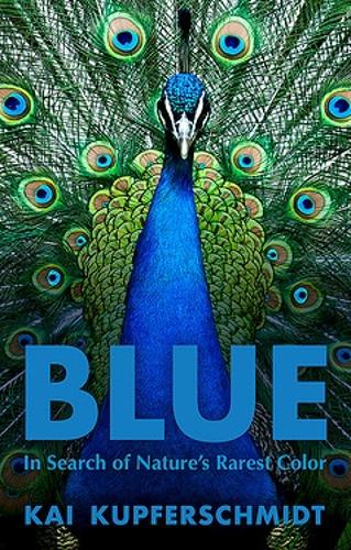Blue: In Search of Nature's Rarest Color: A Scientist's Search for Nature's Rarest Colour