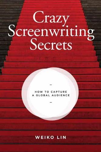 Crazy Screenwriting Secrets: How to Capture A Global Audience