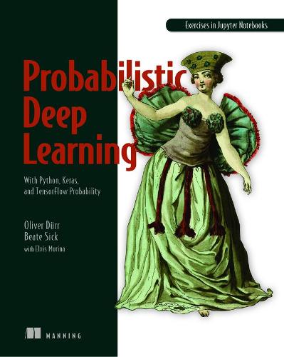 Probabilistic Deep Learning: With Python, Keras and Tensorflow Probability