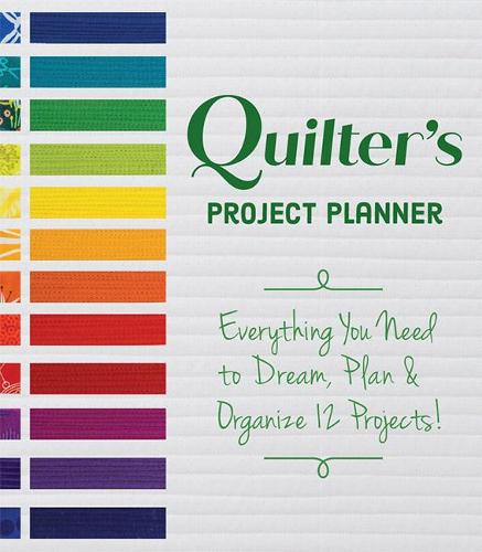 Quilter's Project Planner: Everything you need to dream, plan & organize 12 projects!