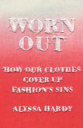 Worn Out: How Our Clothes Cover Up Fashion�s Sins