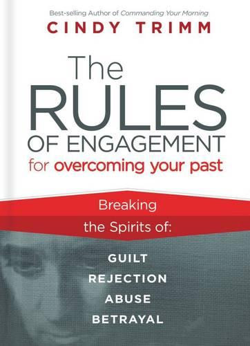 The Rules of Engagement for Overcoming Your Past: Breaking Free from Guilt, Rejection, Abuse, and Betrayal