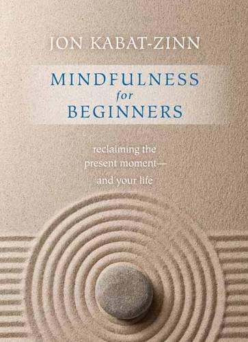 Mindfulness for Beginners: Reclaiming the Present Moment and Your Life