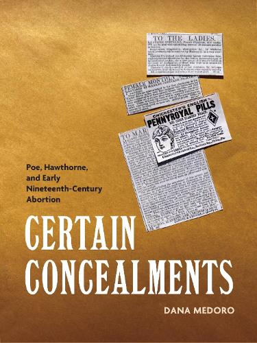 Certain Concealments: Poe, Hawthorne, and Early Nineteenth-Century Abortion (Becoming Modern: Studies in the Long Nineteenth Century)