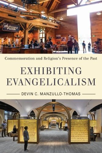 Exhibiting Evangelicalism: Commemoration and Religion's Presence of the Past (Public History in Historical Perspective)