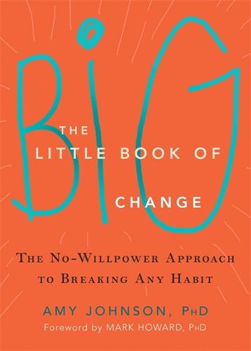 The Little Book of Big Change: The No-Willpower Approach to Breaking Any Habit