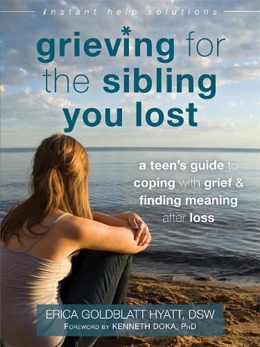 Grieving for the Sibling You Lost: A Teen's Guide to Coping with Grief and Finding Meaning After Loss (Instant Help Solutions)