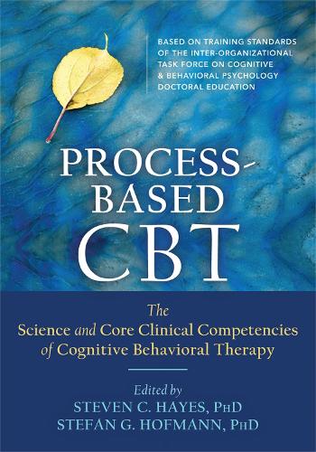 Process-Based CBT: The Science and Core Clinical Competencies of Cognitive Behavioral Therapy