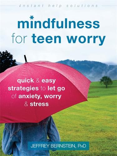 Mindfulness for Teen Worry: Quick and Easy Strategies to Let Go of Anxiety, Worry, and Stress (Instant Help Solutions)