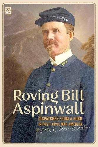 Roving Bill Aspinwall: Dispatches from a Hobo in Post-Civil War America (Tramp Lit Series)