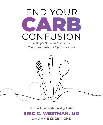 End Your Carb Confusion: A Simple Guide for Losing Weight and Reclaiming Your Health with a Diet You Can Stick to for Life: A Simple Guide to Customize Your Carb Intake for Optimal Health