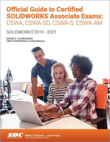Official Guide to Certified SOLIDWORKS Associate Exams: CSWA, CSWA-SD, CSWSA-S, CSWA-AM: SOLIDWORKS 2019–2021