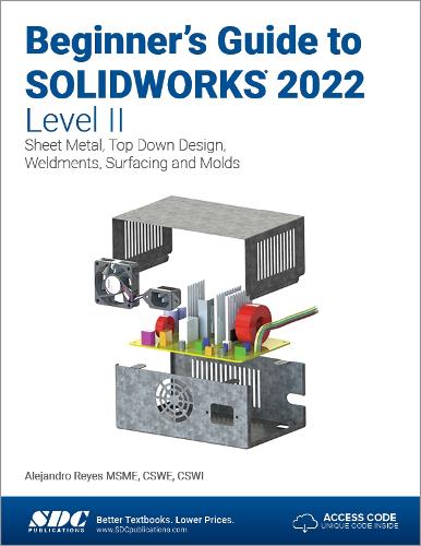 Beginner's Guide to SOLIDWORKS 2022 - Level II: Sheet Metal, Top Down Design, Weldments, Surfacing and Molds
