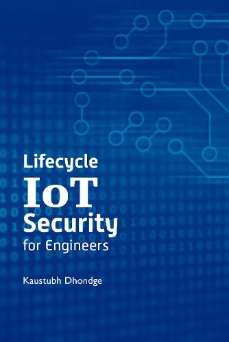 Lifecycle IoT Security for Engineers (Artech House Computer Security)