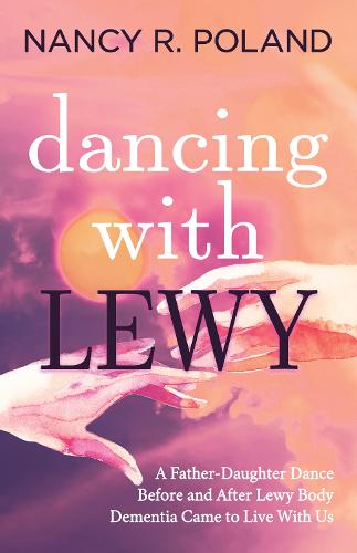 Dancing with Lewy: A Father - Daughter Dance, before and after Lewy Body Dementia Came to Live with Us