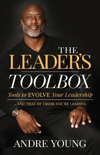 The Leader�s Toolbox: Tools to EVOLVE your Leadership � and that of those you�re leading